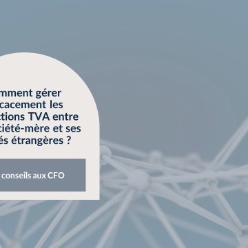 Comment gérer efficacement les interactions TVA entre une société-mère et ses entités étrangères ?