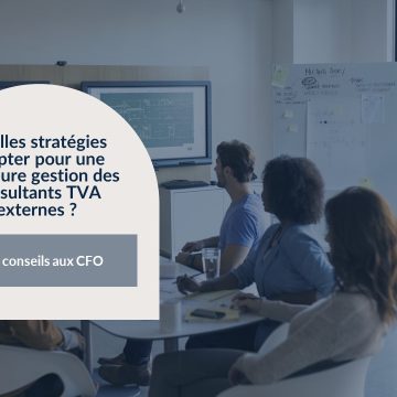 Quelles stratégies adopter pour une meilleure gestion des consultants TVA externes ?