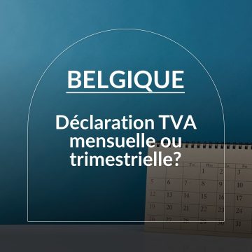 Belgique : Déclaration à la TVA mensuelle ou trimestrielle?