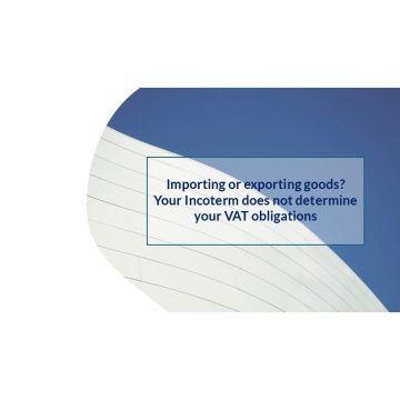 Importing or exporting goods? Your Incoterm does not determine your VAT obligations