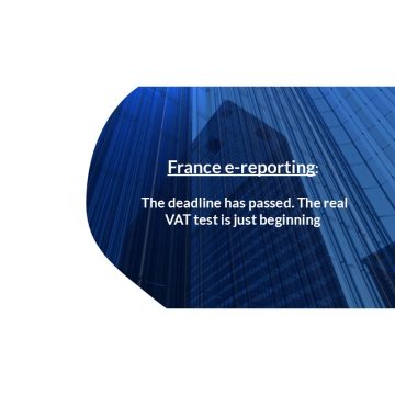 France e-reporting: the deadline has passed. The real VAT test is just beginning