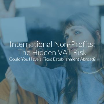 The Hidden VAT Risk for International Non-Profit Associations: Could Your Organisation Have a Fixed Establishment Abroad?
